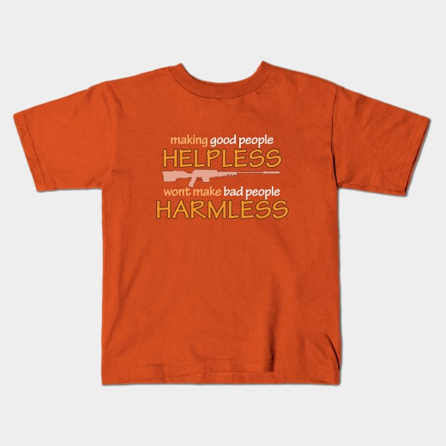 making Good People HELPLESS, wont make Bad People HARMLESS Kids T-Shirt by DDGraphits